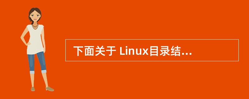  下面关于 Linux目录结构的说法中错误的是 (63) 。 (63)