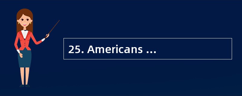 25. Americans have ._________at dinner.