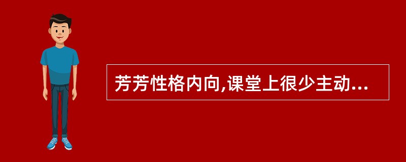 芳芳性格内向,课堂上很少主动发言,也很少参与讨论。何老师发现后,常常鼓励她多发言