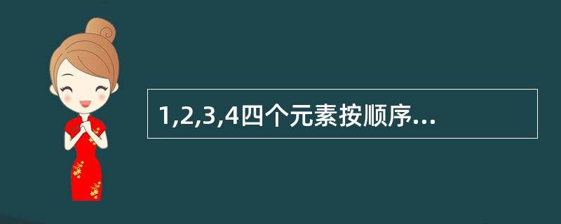 1,2,3,4四个元素按顺序进栈,不可能的出栈顺序为( )A)1 213 4B)