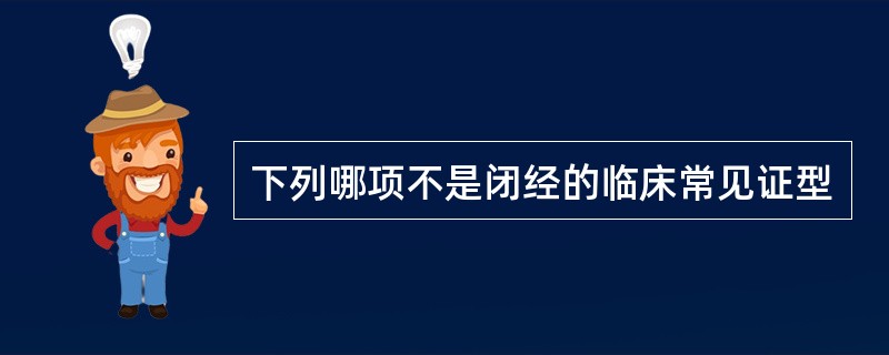 下列哪项不是闭经的临床常见证型