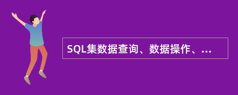 SQL集数据查询、数据操作、数据定义和数据控制功能于一体,语句INSERT、DE