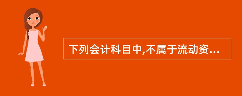 下列会计科目中,不属于流动资产的有( )。