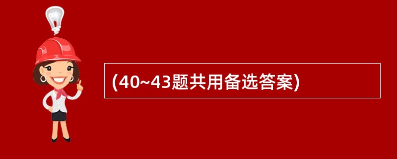 (40~43题共用备选答案)