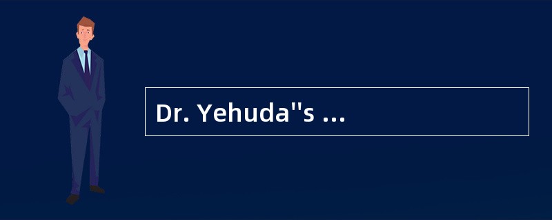 Dr. Yehuda''s research suggests that wom