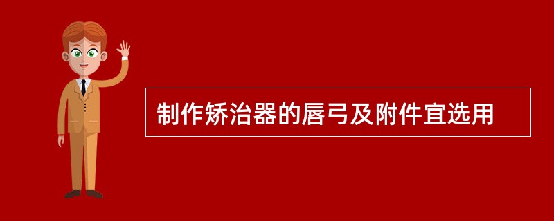 制作矫治器的唇弓及附件宜选用