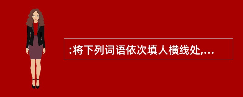 :将下列词语依次填人横线处,最恰当的一项是( )。 ①他家的宠物狗贝贝可难___