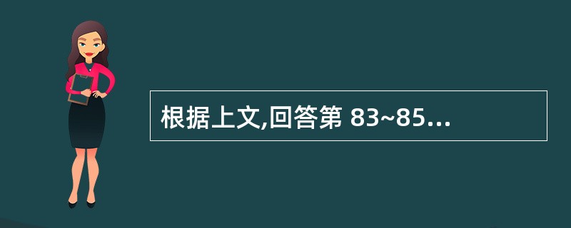 根据上文,回答第 83~85 题。 男性46岁。风心病联合瓣膜病10年,近5年来