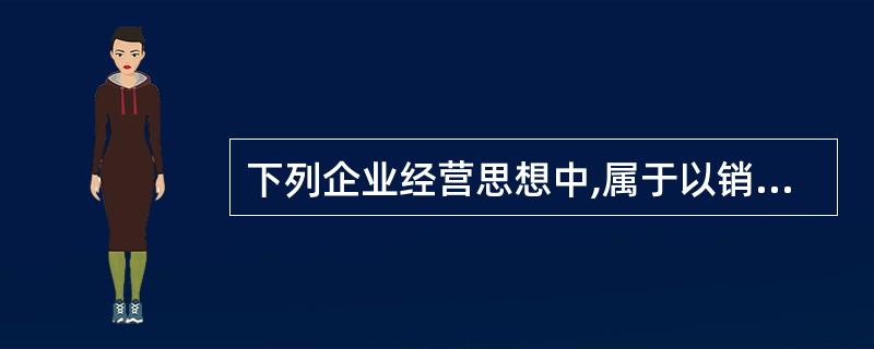 下列企业经营思想中,属于以销定产型的是( )。