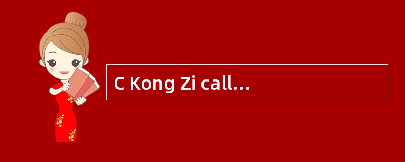 C Kong Zi called Confucius(551£­479 B.C.