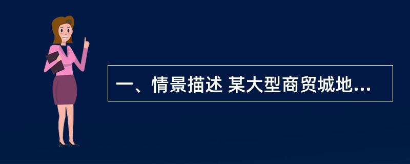 一、情景描述 某大型商贸城地上5层,地下1层,建筑高度24m,每层建筑面积均为4
