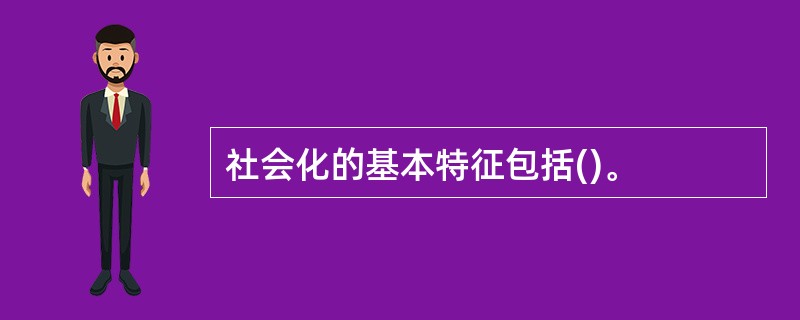 社会化的基本特征包括()。