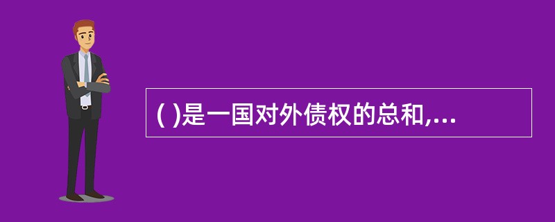 ( )是一国对外债权的总和,用于偿还外债和支付进口。