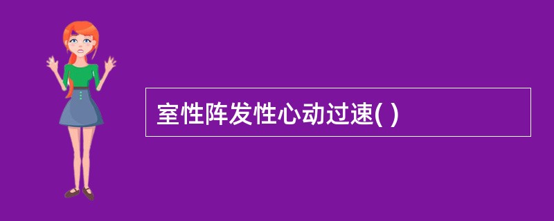 室性阵发性心动过速( )