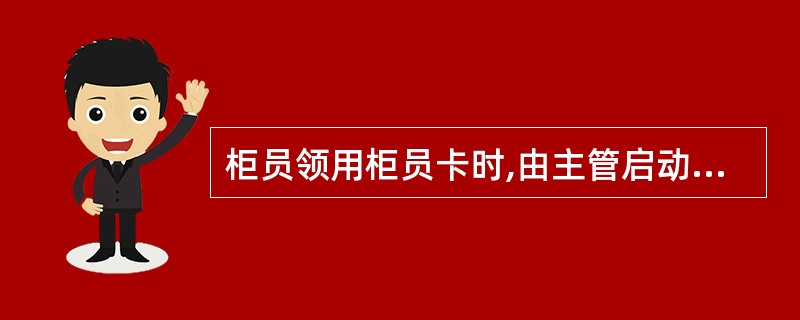 柜员领用柜员卡时,由主管启动“领用柜员卡”交易,柜员输入密码,( ),才能领取柜