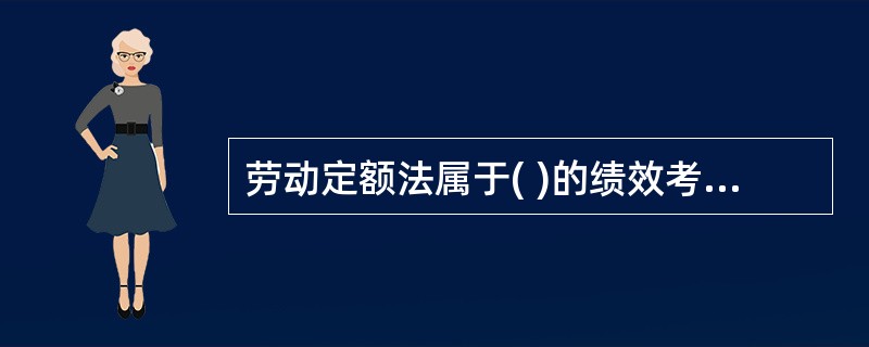 劳动定额法属于( )的绩效考评方法。