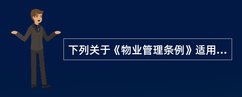 下列关于《物业管理条例》适用范围的表述中,正确的是()。