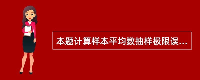 本题计算样本平均数抽样极限误差应采用的公式为( )。