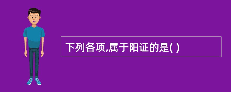 下列各项,属于阳证的是( )