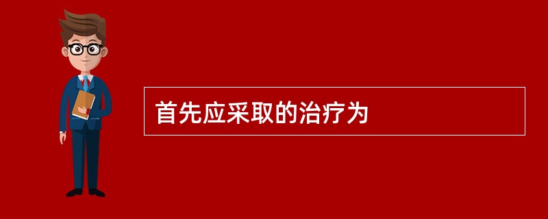 首先应采取的治疗为