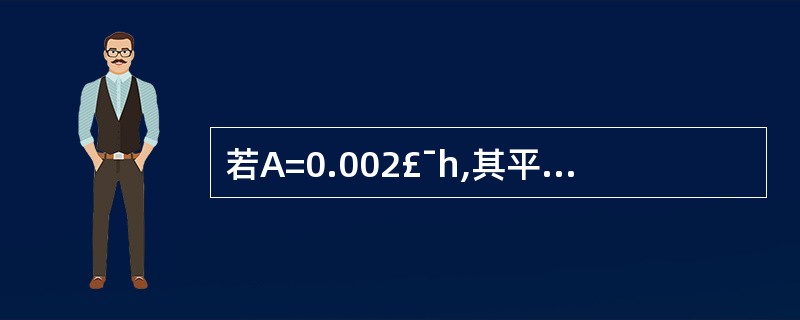 若A=0.002£¯h,其平均故障时间MTBF为()h。