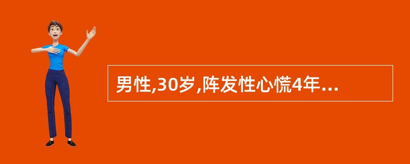 男性,30岁,阵发性心慌4年,每次都是突然发生,持续1小时至3小时不等.本次发作