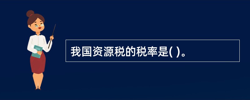 我国资源税的税率是( )。