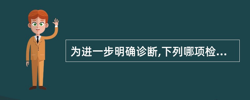 为进一步明确诊断,下列哪项检查无价值