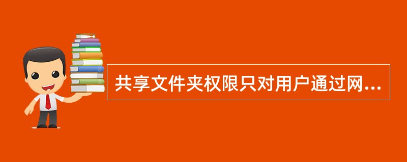 共享文件夹权限只对用户通过网络访问这个文件夹时起到约束作用,如果用户在这个文件夹