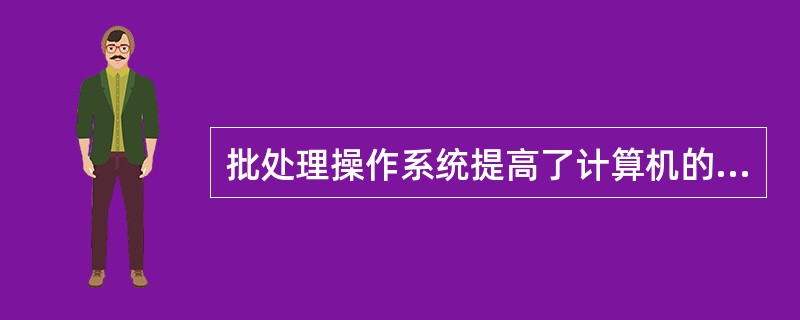 批处理操作系统提高了计算机的工作效率。下列关于批处理操作系统的叙述中,错误的是(