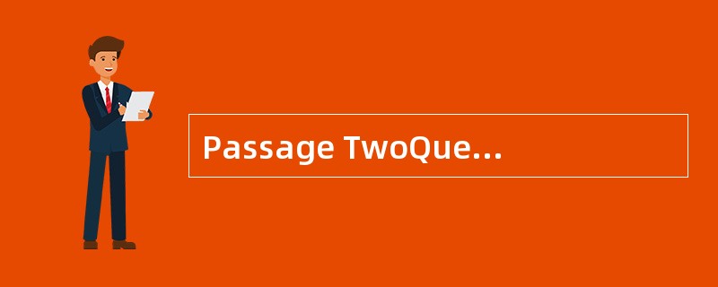 Passage TwoQuestions 26 to 30 are based