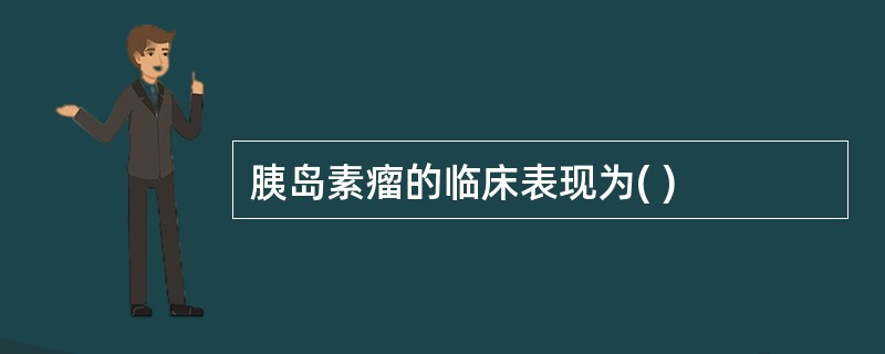 胰岛素瘤的临床表现为( )