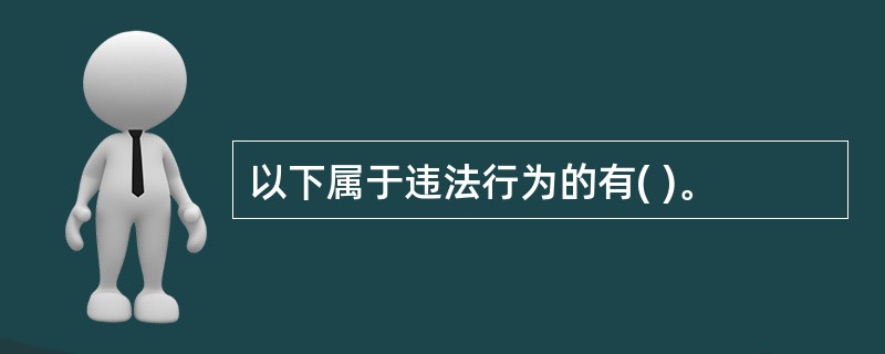 以下属于违法行为的有( )。