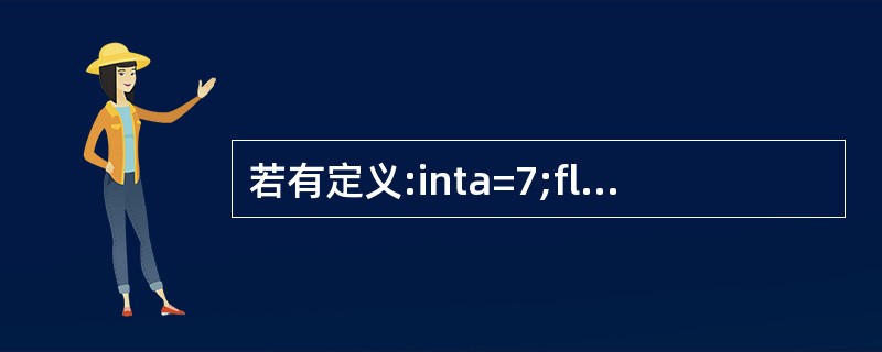 若有定义:inta=7;floatx=2.5,y=4.7;则表达式x£«a%3*