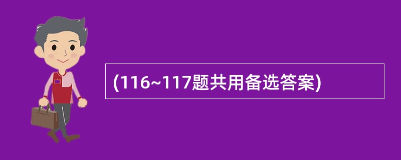 (116~117题共用备选答案)