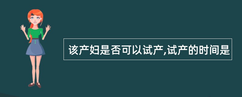 该产妇是否可以试产,试产的时间是