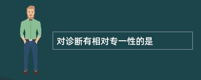 对诊断有相对专一性的是