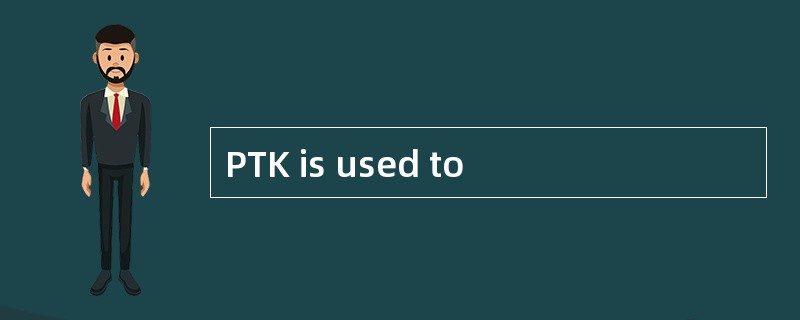 PTK is used to