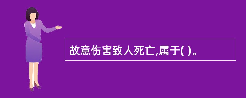 故意伤害致人死亡,属于( )。