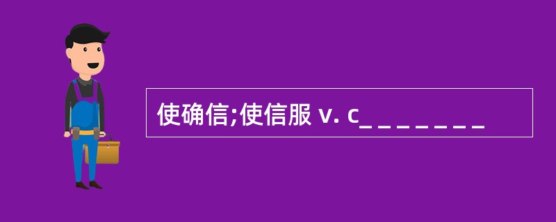 使确信;使信服 v. c_ _ _ _ _ _ _