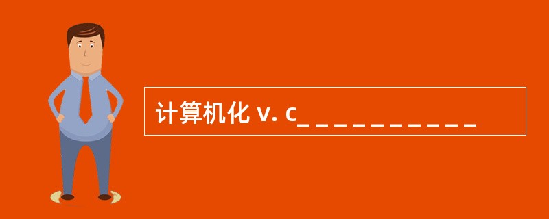 计算机化 v. c_ _ _ _ _ _ _ _ _ _