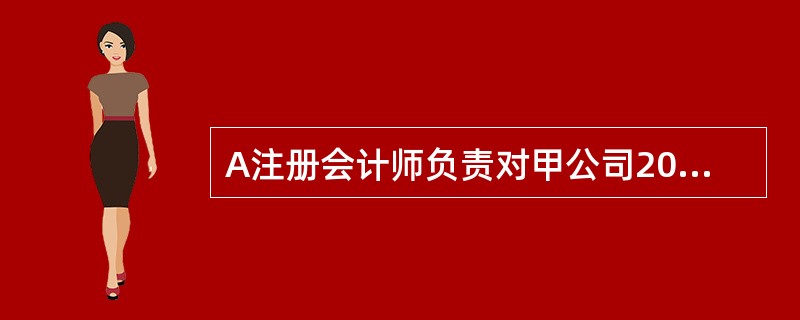 A注册会计师负责对甲公司20×8年度财务报表进行审计。在对甲公司20×8年12月