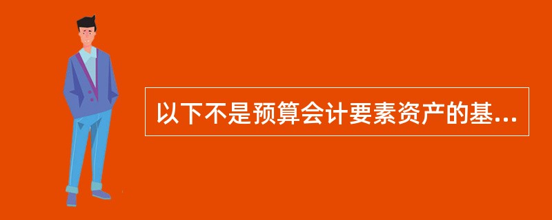 以下不是预算会计要素资产的基本特征 ( )。