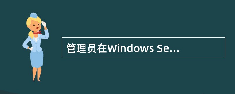 管理员在Windows Server 2008系统中利用IIS搭建了web服务,