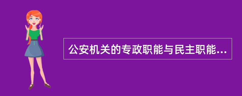 公安机关的专政职能与民主职能是对立统一的关系。( )