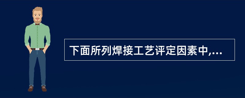 下面所列焊接工艺评定因素中,当( )时必须重新进行评定。