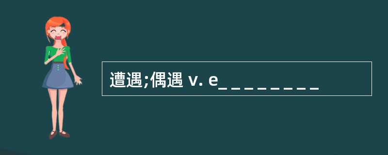 遭遇;偶遇 v. e_ _ _ _ _ _ _ _