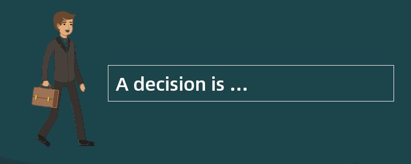 A decision is a choice______(make)from a