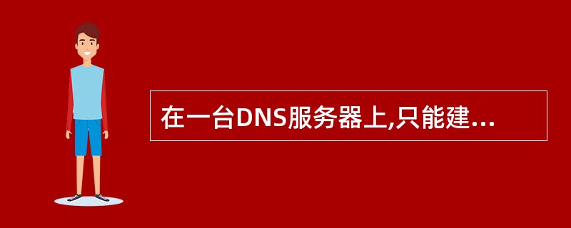 在一台DNS服务器上,只能建立一个DNS区域。