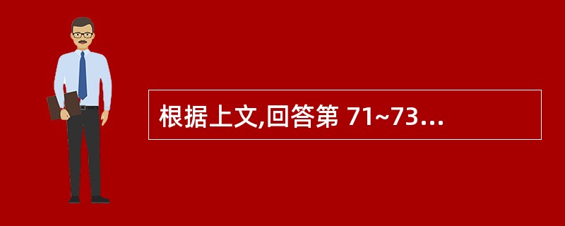 根据上文,回答第 71~73 题。 女, 64岁,半年前体检测血压162£¯90